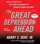 Great Depression Ahead: How to Prosper in the Crash That Follows the Greatest Boom in History, Harry S. Dent, Jr.