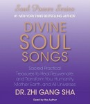 Divine Soul Songs: Sacred Practical Treasures to Heal, Rejuvenate, and Transform You, Humanity, Mother Earth, and All Universes, Zhi Gang Sha