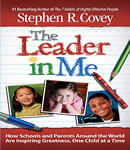 Leader in Me: How Schools and Parents Around the World Are Inspiring Greatness, One Child At a Time, Stephen R. Covey