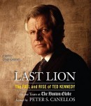 Last Lion: The Fall and Rise of Ted Kennedy, Peter S. Canellos