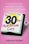 30-Day Heartbreak Cure: Getting Over Him and Back Out There One Month From Today, Catherine Hickland