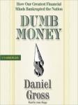 Dumb Money: How Our Greatest Financial Minds Bankrupted the Nation, Daniel Gross
