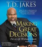 Making Great Decisions: For a Life Without Limits, T. D. Jakes