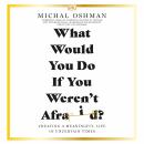 Cover of What Would You Do If You Weren't Afraid?: Creating a Meaningful Life in Uncertain Times