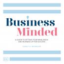 Business Minded: A Guide to Setting Your Mind, Body and Business Up for Success Audiobook