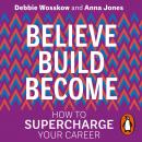 Believe. Build. Become.: How to Supercharge Your Career Audiobook