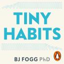 Tiny Habits: The Small Changes That Change Everything, Bj Fogg