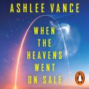 The When The Heavens Went On Sale: The Misfits and Geniuses Racing to Put Space Within Reach Audiobook