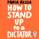 How to Stand Up to a Dictator: By the Winner of the Nobel Peace Prize 2021 Audiobook