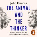 The Animal and the Thinker: Instinct, Reason and the Dance of Our Divided Selves Audiobook