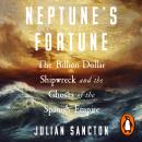 Neptune’s Fortune: The Billion-Dollar Shipwreck and the Ghosts of the Spanish Empire, from the Bestselling Author Audiobook
