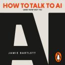 How to Talk to AI: (And How Not To), the must-read new book on artificial intelligence - the Sunday Times bestseller Audiobook