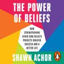 The Power of Beliefs: From the Bestselling Author of The Happiness Advantage Audiobook