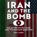 Cover of Iran and the Bomb: The United States, Iran, and the Nuclear Question