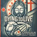 Dying to Live: The Foundation, Focus, and Shape of the Christian Life Audiobook