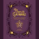 The Complete Grimoire: Magickal Practices and Spells for Awakening Your Inner Witch Audiobook