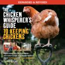 The Chicken Whisperer's Guide to Keeping Chickens, Revised: Everything you need to know. . . and did Audiobook