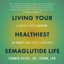 Living Your Healthiest Semaglutide Life: A Complete Guide to Nutrition and Mindset While on GLP-1 Me Audiobook