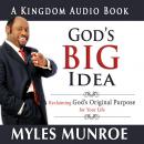 God's Big Idea: Reclaiming God's Original Purpose for Your Life, Myles Munroe
