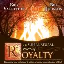 The Supernatural Ways of Royalty: Discovering Your Rights and Privileges of Being a Son or Daughter  Audiobook