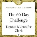 The 60 Day Challenge: A Feature Teaching With Dennis and Jennifer Clark Audiobook