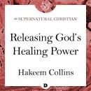 Releasing God's Healing Power: A Feature Teaching From Command Your Healing Audiobook