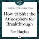 How to Shift the Atmosphere for Breakthrough: A Feature Teaching From When God Breaks In