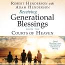 Receiving Generational Blessings from the Courts of Heaven: Cancel Bloodlines Curses and Establish a Audiobook