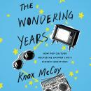 The Wondering Years: How Pop Culture Helped Me Answer Life's Biggest Questions Audiobook