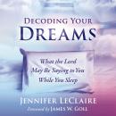 Decoding Your Dreams: What the Lord May Be Saying to You While You Sleep Audiobook