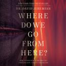 Where Do We Go from Here?: How Tomorrow's Prophecies Foreshadow Today's Problems, David Jeremiah