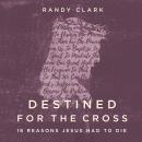 Destined for the Cross: 16 Reasons Jesus Had to Die Audiobook