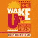 Wake Up!: The Powerful Guide to Changing Your Mind About What It Means to Really Live Audiobook