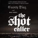 The Shot Caller: A Latino Gangbanger's Miraculous Escape from a Life of Violence to a New Life in Ch Audiobook