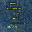 Your Prophetic Life Map: A Guide to a God-Crafted Life Audiobook