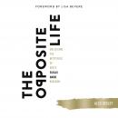 The Opposite Life: Unlocking the Mysteries of God's Upside-Down Kingdom Audiobook