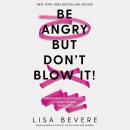 Be Angry, But Don't Blow It: Maintaining Your Passion Without Losing Your Cool Audiobook