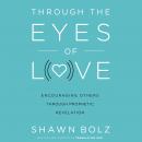 Through the Eyes of Love: Encouraging Others Through Prophetic Revelation Audiobook