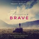 Becoming Brave: How to Think Big, Dream Wildly, and Live Fear-Free Audiobook