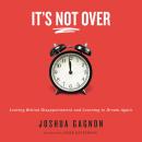 It's Not Over: Leaving Behind Disappointment and Learning to Dream Again Audiobook