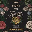 The Fight to Flourish: Engaging in the Struggle to Cultivate the Life You Were Born to Live Audiobook