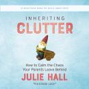 Inheriting Clutter: How to Calm the Chaos Your Parents Leave Behind Audiobook