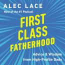 First Class Fatherhood: Advice and   Wisdom from High-Profile Dads Audiobook