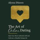 The Art of Online Dating: Style Your Most Authentic Self and Cultivate a Mindful Dating Life