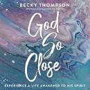 God So Close: Experience a Life Awakened to His Spirit Audiobook