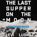 The Last Supper on the Moon: NASA's 1969 Lunar Voyage, Jesus Christ's Bloody Death, and the Fantasti Audiobook