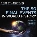 The 50 Final Events in World History: The Bible’s Last Words on Earth’s Final Days Audiobook