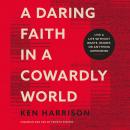 A Daring Faith in a Cowardly World: Live a Life Without Waste, Regret, or Anything Unfinished Audiobook
