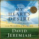My Heart's Desire: Living Every Moment in the Wonder of Worship Audiobook
