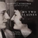 My Two Elaines: Learning, Coping, and Surviving as an Alzheimer’s Caregiver Audiobook